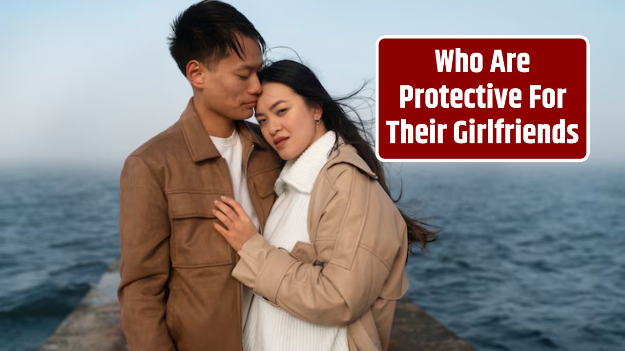 Who Are Protective For Their Girlfriends