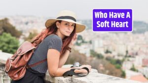 Who Have A Soft Heart